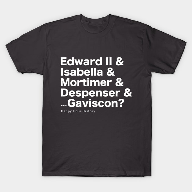 Edward & Isabella & Mortimer & Despenser & Gaviscon T-Shirt by HappyHourHistoryPodcast